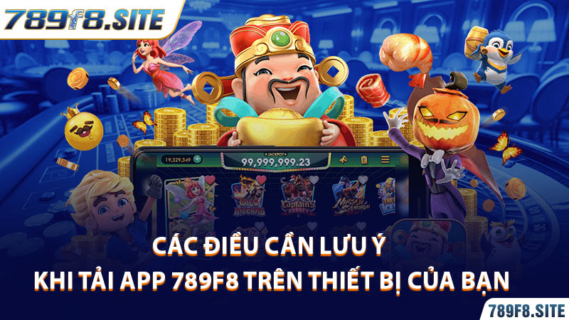 Các điều cần lưu ý khi tải app 789F8 trên thiết bị của bạn