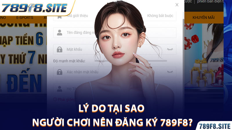 Lý do tại sao người chơi nên đăng ký 789F8?