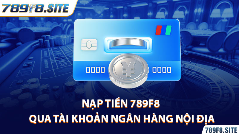 Nạp tiền 789F8 qua tài khoản ngân hàng nội địa