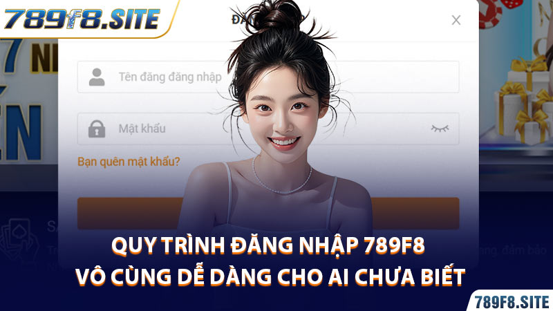 Quy trình đăng nhập 789F8 vô cùng dễ dàng cho ai chưa biết