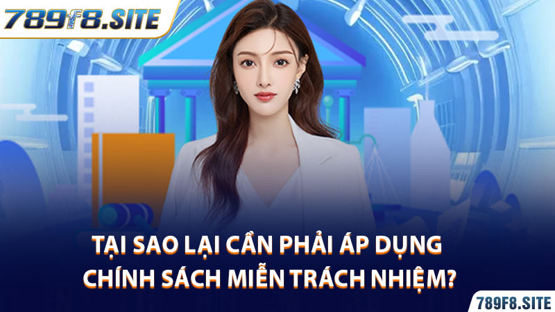 Tại sao lại cần phải áp dụng chính sách miễn trách nhiệm?