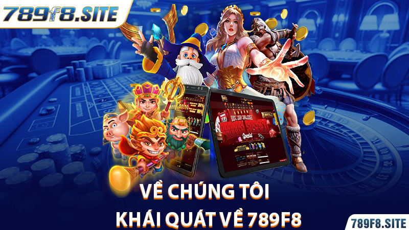 Về chúng tôi – Khái quát về 789F8